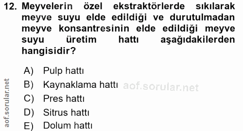 12. soru: Meyvelerin özel ekstraktörlerde sıkılarak meyve suyu elde edildiği ve durtulmadan meyve konsantresinin elde edildiği…