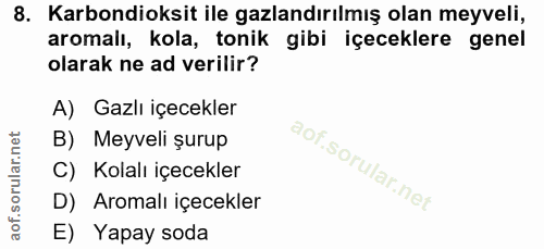 8. soru: Karbondioksit ile gazlandırılmış olan meyveli, aromalı, kola, tonik gibi içeceklere genel olarak ne ad verilir? A) Ga…