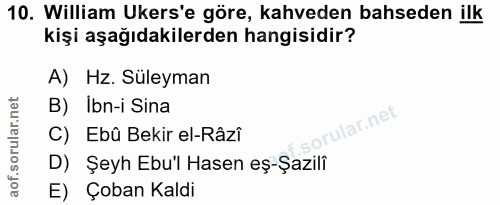 10. soru: William Ukers'e göre, kahveden bahseden ilk kişi aşağıdakilerden hangisidir? A) Hz. Süleyman B) Ibn-i Sina orular.net…