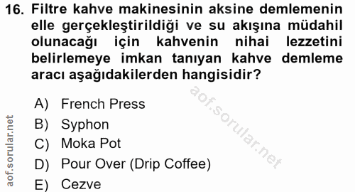 16. soru: Filtre kahve makinesinin aksine demlemenin elle gerçekleştirildiği ve su akışına müdahil olunacağı için kahvenin niha…