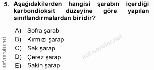 5. soru: Aşağıdakilerden hangisi şarabın içerdiği karbondioksit düzeyine göre yapılan sınıflandırmalardan biridir? A) Sofra şa…