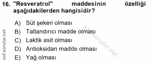 16. soru: "Resveratrol" maddesinin özelliği aşağıdakilerden hangisidir? A) Süt şekeri olması B) Tatlandırıcı madde olması C) La…