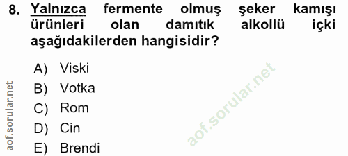 8. soru: Yalnızca fermente olmuş şeker kamışı ürünleri olan damıtık alkollü içki aşağıdakilerden hangisidir? A) Viski B) Votka…