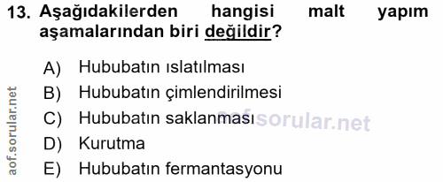 13. soru: Aşağıdakilerden hangisi malt yapım aşamalarından biri değildir? A) Hububatın ıslatılması B) Hububatın çimlendirilmesi…