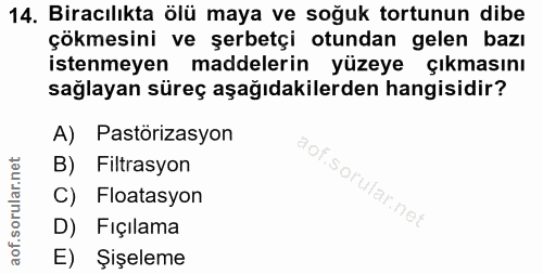 14. soru: Biracılıkta ölü maya ve soğuk tortunun dibe çökmesini ve şerbetçi otundan gelen bazı istenmeyen maddelerin yüzeye çık…