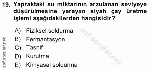 19. soru: Yapraktaki su miktarının arzulanan seviyeye düşürülmesine yarayan siyah çay üretme işlemi aşağıdakilerden hangisidir?…