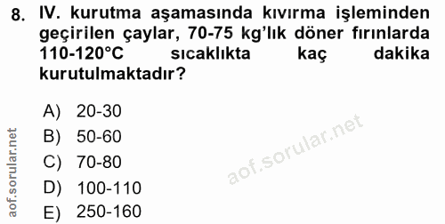 8. soru: IV. kurutma aşamasında kıvırma işleminden geçirilen çaylar, 70-75 kg'lık döner fırınlarda 110-120°C sıcaklıkta kaç da…