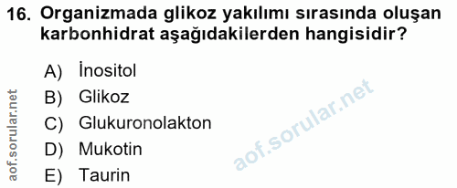16. soru: Organizmada glikoz yakılımı sırasında oluşan karbonhidrat aşağıdakilerden hangisidir? A) Inositol B) Glikoz C) Glukur…