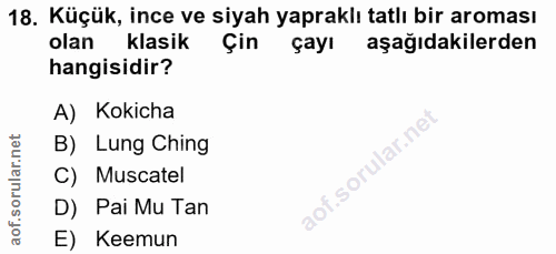 18. soru: Küçük, ince ve siyah yapraklı tatlı bir aroması olan klasik Çin çayı aşağıdakilerden hangisidir? A) Kokicha B) Lung C…