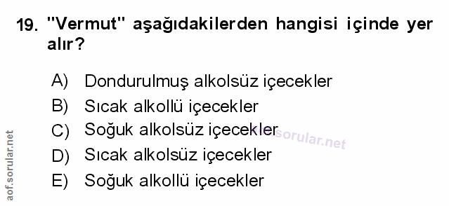 19. soru: "Vermut" aşağıdakilerden hangisi içinde yer alır? A) Dondurulmuş alkolsüz içecekler B) Sıcak alkollü içecekler C) Sog…