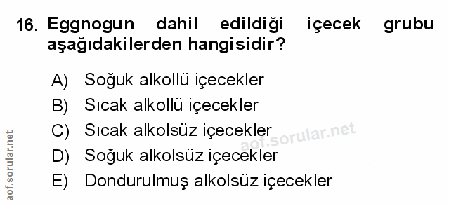 16. soru: Eggnogun dahil edildigi içecek grubu aşağıdakilerden hangisidir? A) Soğuk alkollü içecekler B) Sıcak alkollü içecekle…