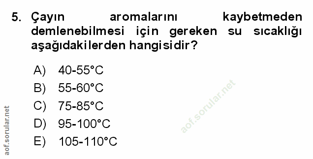 5. soru: Çayın aromalarını kaybetmeden demlenebilmesi için gereken su Sicaklığı aşağıdakilerden hangisidir? A) 40-55°C B) 55-6…