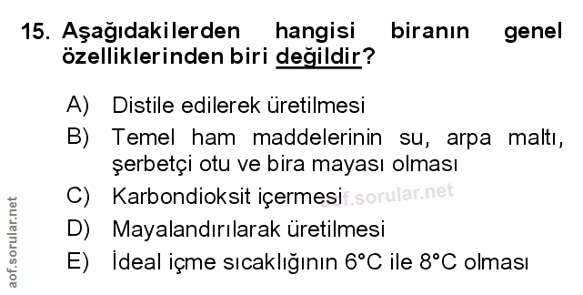 15. soru: Aşağıdakilerden hangisi biranın genel özelliklerinden biri değildir? A) Distile edilerek üretilmesi B) Temel ham madd…