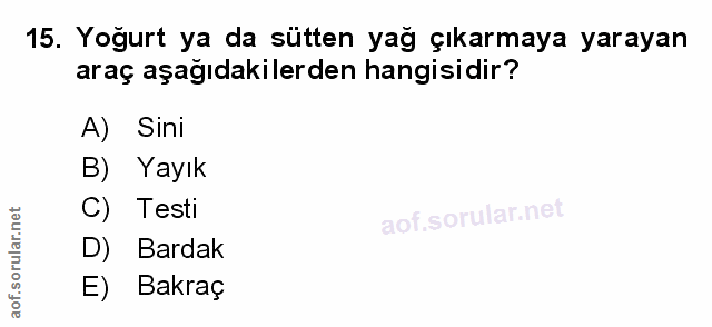 15. soru: Yoğurt ya da sütten yağ çıkarmaya yarayan araç aşağıdakilerden hangisidir? A) Sini B) Yayık C) Testi aot.s0 D) Bardak…