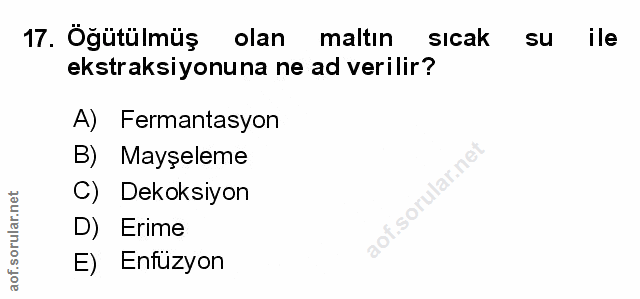 17. soru: Öğütülmüş olan maltın sicak su ile ekstraksiyonuna ne ad verilir? A) Fermantasyon B) Mayşeleme C) Dekoksiyon aof.soru…