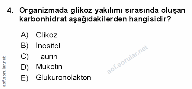 4. soru: Organizmada glikoz yakılımı sırasında oluşan karbonhidrat aşağıdakilerden hangisidir? A) Glikoz B) Inositol C) Taurin…