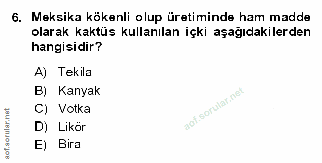 6. soru: Meksika kökenli olup üretiminde ham madde olarak kaktüs kullanılan içki aşağıdakilerden hangisidir? A) Tekila B) Kany…