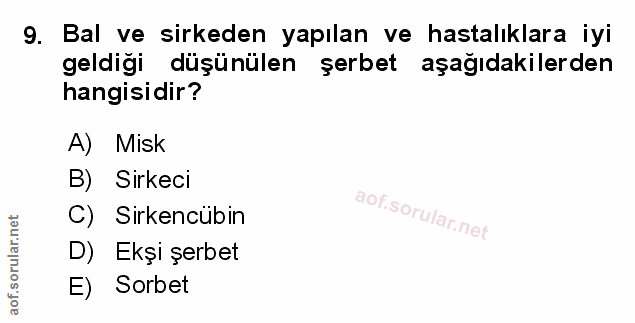 9. soru: Bal ve sirkeden yapılan ve hastalıklara iyi geldiği düşünülen şerbet aşağıdakilerden hangisidir? A) Misk B) Sirkeci C…