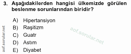 3. soru: Aşağıdakilerden hangisi ülkemizde görülen beslenme sorunlarından biridir? A) Hipertansiyon B) Raşitizm C) Guatr D) As…