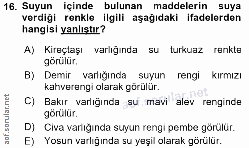 16. soru: Suyun içinde bulunan maddelerin suya verdiği renkle ilgili aşağıdaki ifadelerden hangisi yanlıştır? A) Kireçtaşı varl…
