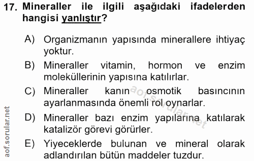 17. soru: Mineraller ile ilgili aşağıdaki ifadelerden hangisi yanlıştır? A) Organizmanın yapısında minerallere ihtiyaç yoktur.…