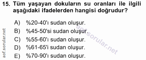 15. soru: Tüm yaşayan dokuların su oranları ile ilgili aşağıdaki ifadelerden hangisi doğrudur? A) %20-40'ı sudan oluşur. C) %55…