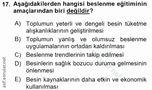 17. soru: Aşağıdakilerden hangisi beslenme eğitiminin amaçlarından biri değildir? A) Toplumun yeterli ve dengeli besin tüketme…