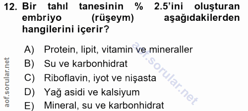 12. soru: Bir tahıl tanesinin 2.5'ini oluşturan embriyo (rüşeym) aşağıdakilerden hangilerini içerir? A) Protein, lipit, vitamin…