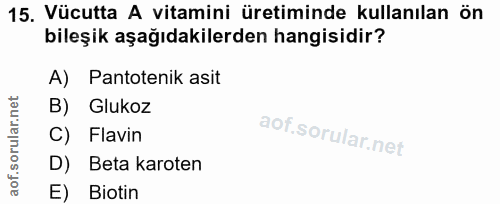 15. soru: Vücutta A vitamini üretiminde kullanılan ön bileşik aşağıdakilerden hangisidir? A) Pantotenik asit B) Glukoz C) Flavi…