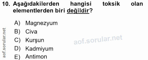 10. soru: Aşağıdakilerden hangisi toksik olan elementlerden biri değildir? A) Magnezyum B) Civa C) Kurşun D) Kadmiyum E) Antimon