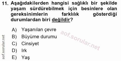 11. soru: Aşağıdakilerden hangisi sağlıklı bir şekilde yaşam sürdürebilmek için besinlere olan gereksinimlerin farklılık göster…