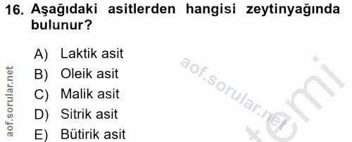 16. soru: Aşağıdaki asitlerden hangisi zeytinyağında bulunur? A) Laktik asit B) Oleik asit C) Malik asit D) Sitrik asit E) Buti…