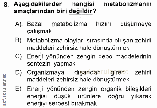 8. soru: Aşağıdakilerden hangisi metabolizmanın amaçlarından biri değildir? A) Bazal metabolizma hızını düşürmeye çalışmak B)…