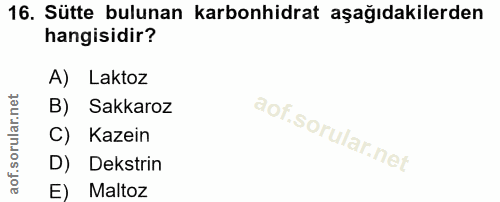 16. soru: Sütte bulunan karbonhidrat aşağıdakilerden hangisidir? A) Laktoz B) Sakkaroz C) Kazein D) Dekstrin E) Maltoz