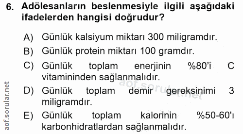 6. soru: Adölesanların beslenmesiyle ilgili aşağıdaki ifadelerden hangisi doğrudur? A) Günlük kalsiyum miktarı 300 miligramdır…