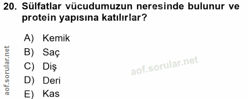 20. soru: Sülfatlar vücudumuzun neresinde bulunur ve protein yapısına katılırlar? A) Kemik B) Saç C) Diş D) Deri E) Kas