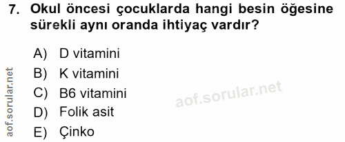 7. soru: Okul öncesi çocuklarda hangi besin öğesine sürekli aynı oranda ihtiyaç vardır? A) D vitamini B) K vitamini C) B6 vita…