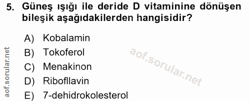 5. soru: Güneş ışığı ile deride D vitaminine dönüşen bileşik aşağıdakilerden hangisidir? A) Kobalamin B) Tokoferol C) Menakino…