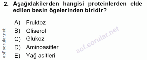 2. soru: Aşağıdakilerden hangisi proteinlerden elde edilen besin ögelerinden biridir? A) Fruktoz B) Gliserol C) Glukoz D) Amin…