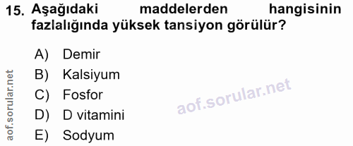 15. soru: Aşağıdaki maddelerden hangisinin fazlalığında yüksek tansiyon görülür? A) Demir B) Kalsiyum C) Fosfor D) D vitamini E…