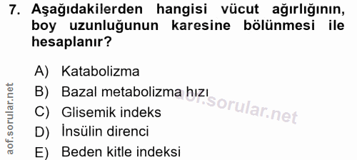 7. soru: Aşağıdakilerden hangisi vücut ağırlığının, boy uzunluğunun karesine bölünmesi ile hesaplanır? A) Katabolizma B) Bazal…