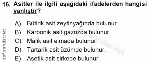 16. soru: Asitler ile ilgili aşağıdaki ifadelerden hangisi yanlıştır? A) Bütirik asit zeytinyağında bulunur. B) Karbonik asit g…