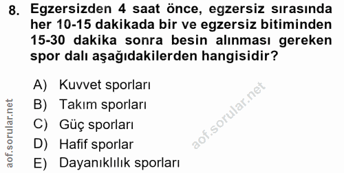 8. soru: Egzersizden 4 saat önce, egzersiz sırasinda her 10-15 dakikada bir ve egzersiz bitiminden 15-30 dakika sonra besin al…
