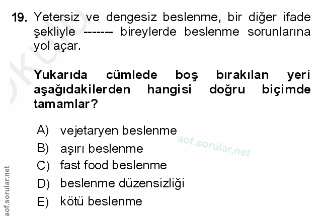19. soru: Yetersiz ve dengesiz beslenme, bir diger ifade şekliyle ---- bireylerde beslenme sorunlarına yol açar. Yukarıda cümle…