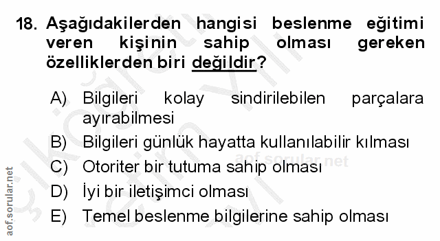 18. soru: Aşağıdakilerden hangisi beslenme egitimi veren kişinin sahip olması gereken özelliklerden biri değildir? A) Bilgileri…