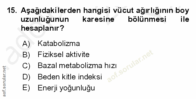 15. soru: Aşağıdakilerden hangisi vücut ağırlığının boy uzunlugunun karesine bölünmesi ile hesaplanır? A) Katabolizma B) Fiziks…