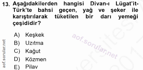 13. soru: Aşağıdakilerden hangisi Divan-ı Lügat'it- Türk'te bahsi geçen, yağ ve şeker ile karıştırılarak tüketilen bir darı yem…