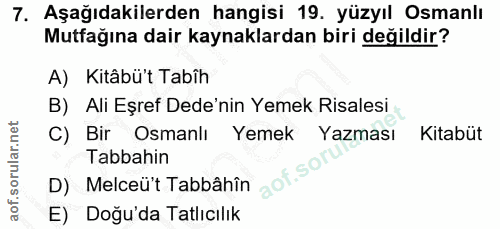 7. soru: Aşağıdakilerden hangisi 19. yüzyıl Osmanlı Mutfağına dair kaynaklardan biri değildir? A) Kitâbü't Tabîh B) Ali Eşref…