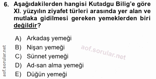 6. soru: Aşağıdakilerden hangisi Kutadgu Bilig'e göre XI. yüzyılın ziyafet türleri arasında yer alan ve mutlaka gidilmesi gere…
