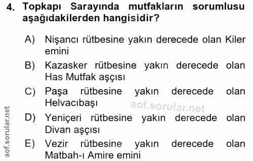 4. soru: Topkapı Sarayında mutfakların sorumlusu aşağıdakilerden hangisidir? A) Nişancı rütbesine yakın derecede olan Kiler em…